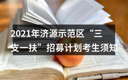 2021年济源示范区“三支一扶”招募计划考生须知 图片