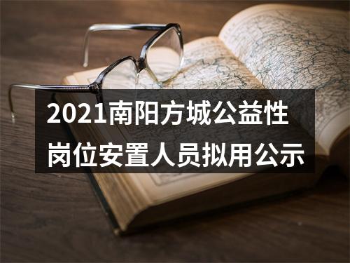 2021南阳方城公益性岗位安置人员拟用公示 图片
