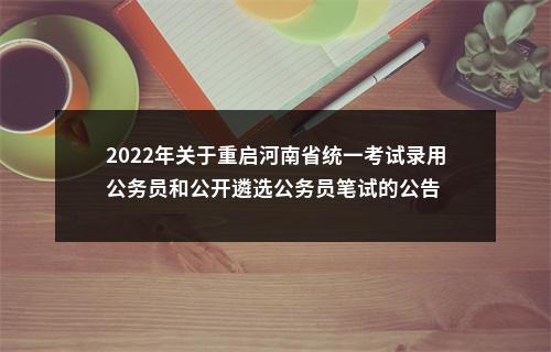 2022年关于重启河南省统一考试录用公务员和公开遴选公务员笔试的公告 图片