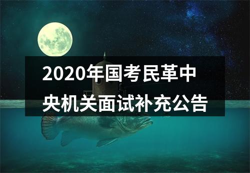 2020年国考民革中央机关面试补充公告 图片
