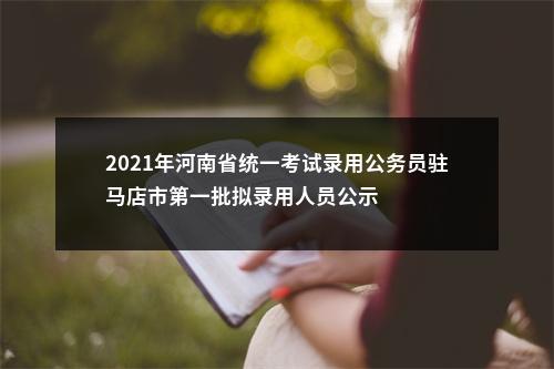 2021年河南省统一考试录用公务员驻马店市第一批拟录用人员公示 图片