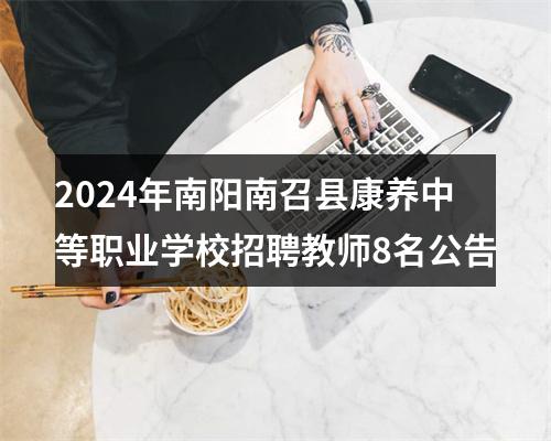 2024年南阳南召县康养中等职业学校招聘教师8名公告 图片