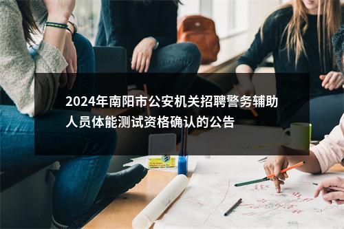 2024年南阳市公安机关招聘警务辅助人员体能测试资格确认的公告 图片